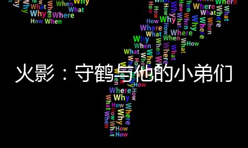 火影：守鹤与他的小弟们,火影：守鹤与他的小弟们