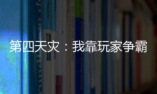 第四天灾：我靠玩家争霸天下,第四天灾：我靠玩家争霸天下