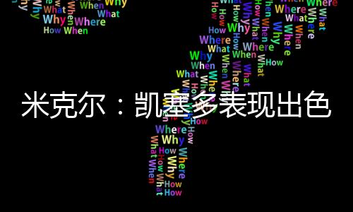 米克尔：凯塞多表现出色越来越自信，他踢得有点像坎特