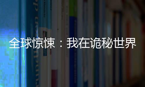 全球惊悚：我在诡秘世界玩嗨了,全球惊悚：我在诡秘世界玩嗨了