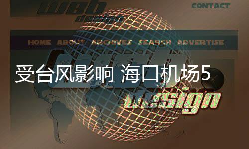 受台风影响 海口机场5日20时至6日24时预计取消全部航班