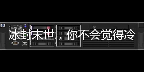 冰封末世，你不会觉得冷吧？,冰封末世，你不会觉得冷吧？