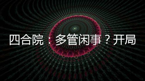 四合院：多管闲事？开局暴揍易狗