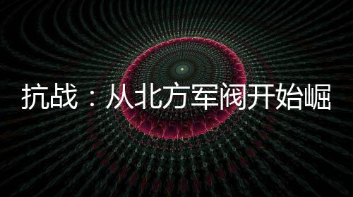 抗战：从北方军阀开始崛起,抗战：从北方军阀开始崛起