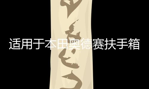 适用于本田奥德赛扶手箱混动艾力绅中央手扶箱储物盒内饰改装配件