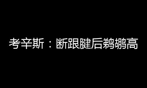 考辛斯：断跟腱后鹈鹕高层探望我上来就是谈合同 这使我签约勇士