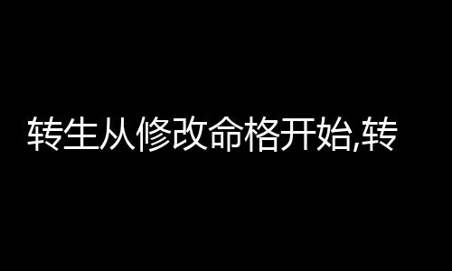 转生从修改命格开始,转生从修改命格开始