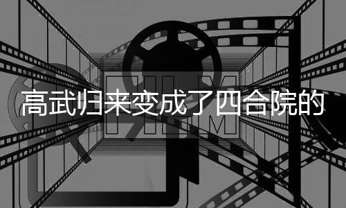 高武归来变成了四合院的邻居,高武归来变成了四合院的邻居