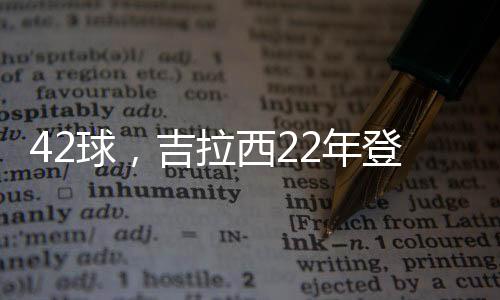 42球，吉拉西22年登陆德甲以来同期德甲进球数第一