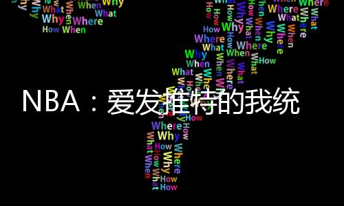 NBA：爱发推特的我统治了联盟,NBA：爱发推特的我统治了联盟